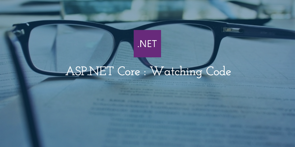 ASP.NET Core: Watching Code
